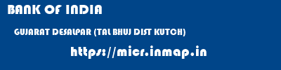 BANK OF INDIA  GUJARAT DESALPAR (TAL BHUJ DIST KUTCH)    micr code